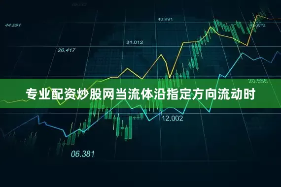 专业配资炒股网当流体沿指定方向流动时