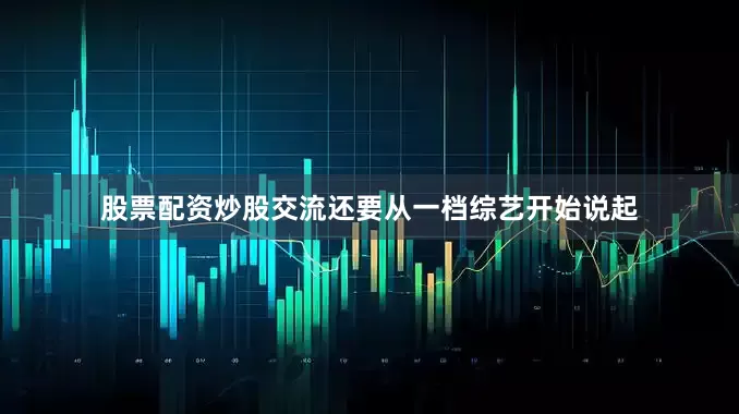 股票配资炒股交流还要从一档综艺开始说起